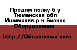 Продам полку б/у - Тюменская обл., Ишимский р-н Бизнес » Оборудование   